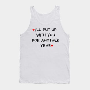I'll Put Up With You For Another Year. Funny Valentines Day Quote. Tank Top